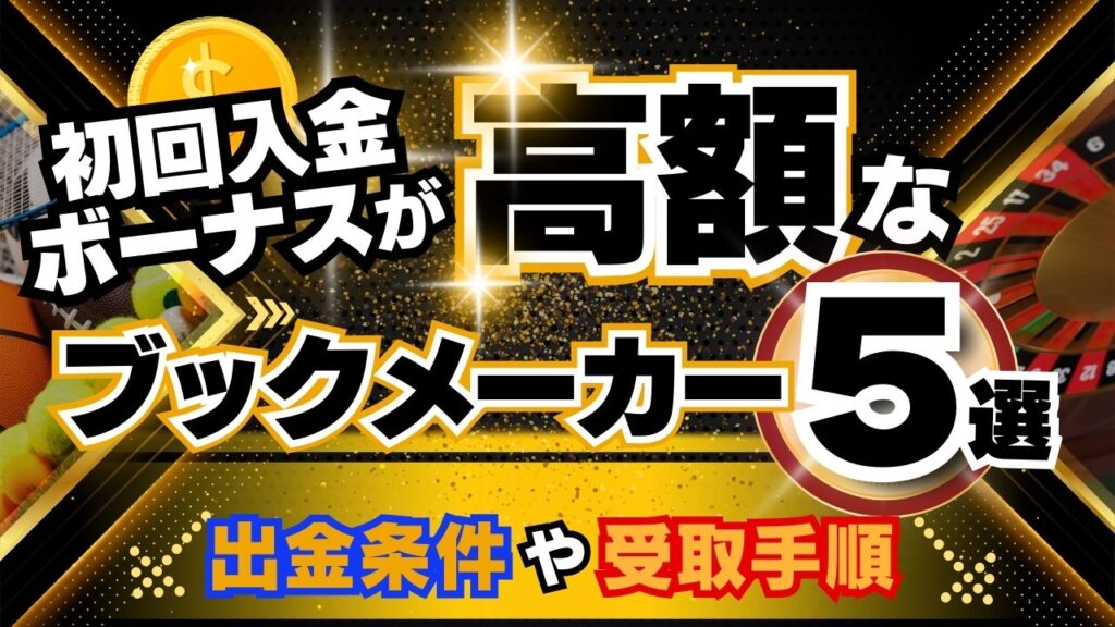 初回入金ボーナスが高額なブックメーカー5選！出金条件や受取手順